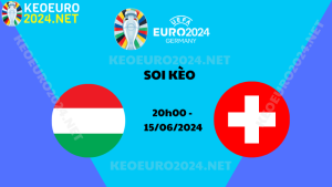 Soi Kèo Hungary Vs Thụy Sĩ 20h00 Ngày 15/06/2024 - Bảng A VCK Euro 2024