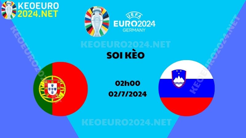 Soi Kèo Bồ Đào Nha Vs Slovenia 02h00 Ngày 02/07/2024