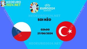 Soi Kèo CH Séc Vs Thổ Nhĩ Kỳ 02h00 Ngày 27/06/2024