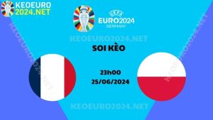 Soi Kèo Pháp Vs Ba Lan 23h00 Ngày 25/06/2024