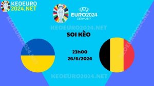 Soi Kèo Ukraine Vs Bỉ 23h00 Ngày 26/06/2024